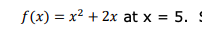 f(x) = x² + 2x at x = 5. S
