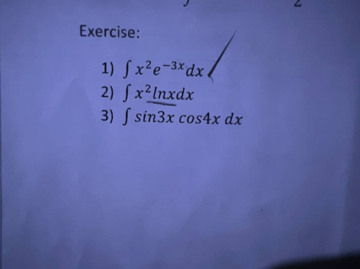 Exercise:
1) fx²e-3x dx.
2) fx² Inxdx
3) f sin3x cos4x dx
7