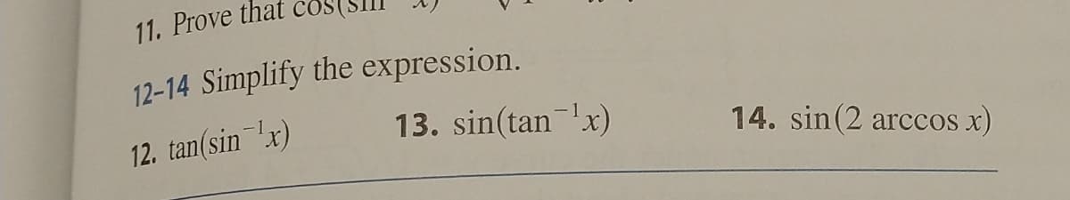 11. Prove tha
12-14 Simplify the expression.
12. tan(sin ¹x)
13. sin(tan¹x)
14. sin(2 arccos x)