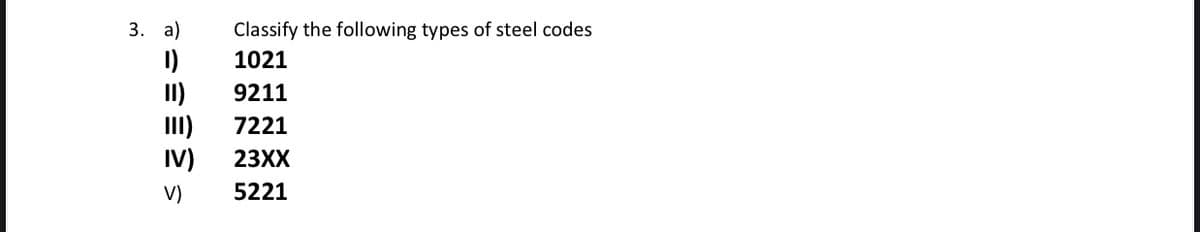 Classify the following types of steel codes
1021
3. а)
I)
I)
III)
IV)
9211
7221
23XX
V)
5221
