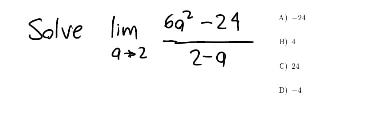 69 -24
А) -24
Solve lim
B) 4
9+2
2-9
C) 24
D) -4
