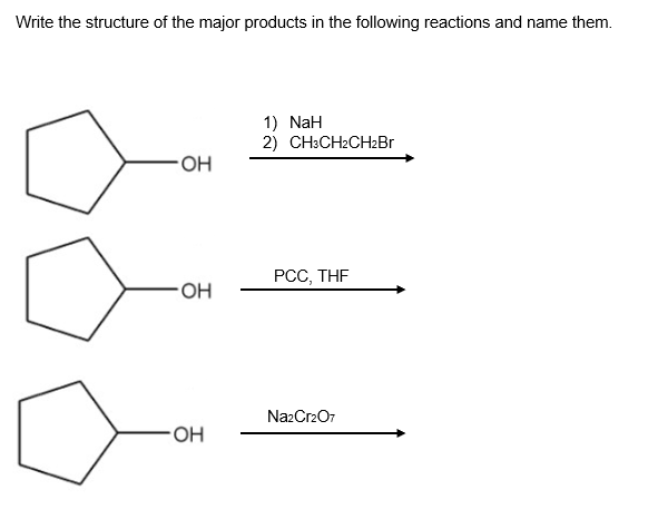 Write the structure of the major products in the following reactions and name them.
1) NaH
2) CH3CH2CH2B.
HO-
РСС, THF
NazCr207
HO.
