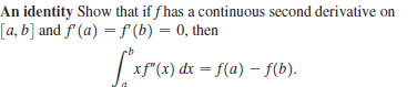 An identity Show that if fhas a continuous second derivative on
[a, b] and f'(a) = f (b) = 0, then
xf"(x) dx = f(a) - f(b).
