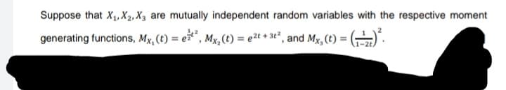 Suppose that X₁, X2, X3 are mutually independent random variables with the respective moment
= (-1) ².
generating functions, Mx, (t) = et², Mx₂ (t) = ²t + 3t², and Mx, (t) = (