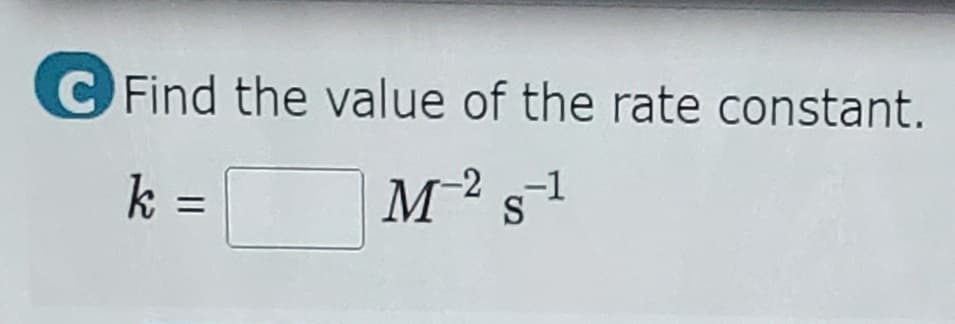 C Find the value of the rate constant.
k =
M
² s-1
