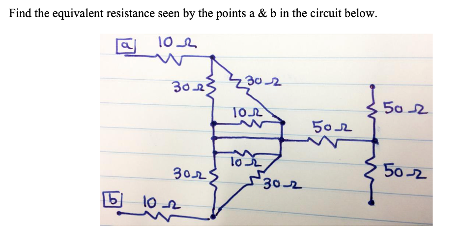 Find the equivalent resistance seen by the points a & b in the circuit below.
102
Зол
30-2
3023
[b] 10-22
30-2
102
102
30-2
Бол
50-2
50-2