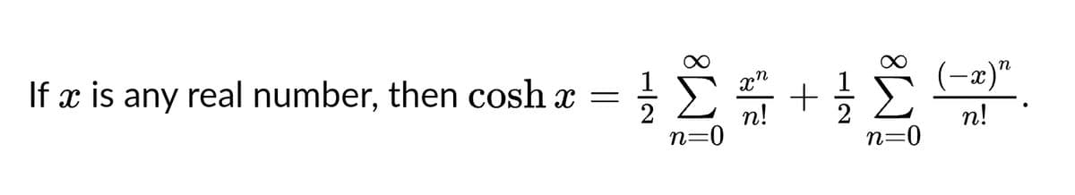 If x is any real number, then cosh x
글+
n=0
xn
1+1 ∑
n!
n=0
(-x)"
n!