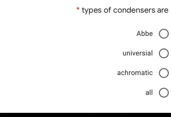 * types of condensers are
Abbe O
universial O
achromatic
all O
