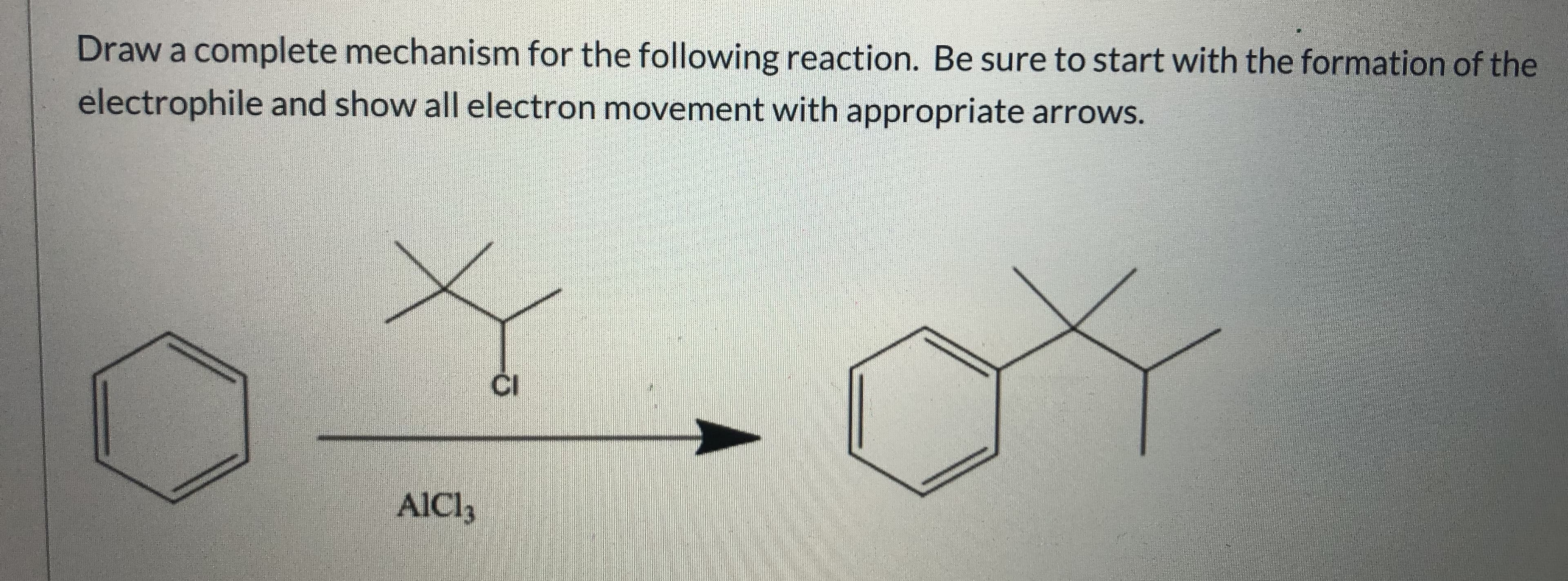 Draw a complete mechanism for the following reaction. Be sure to start with the formation of the
electrophile and show all electron movement with appropriate arrows.
CI
AICI,
