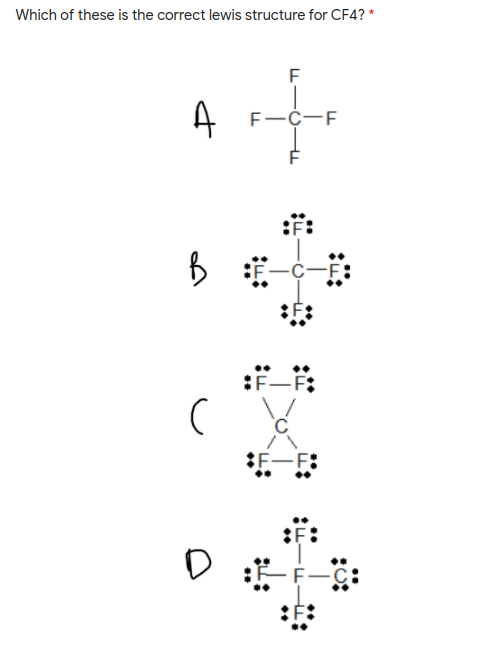 Which of these is the correct lewis structure for CF4? *
ito
F-C-F
:F-F:
-F:
