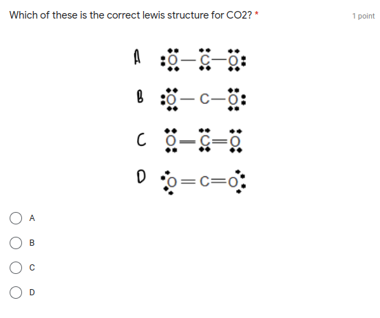 Which of these is the correct lewis structure for CO2? *
1 point
A
C-0:
)=c=
A
В
