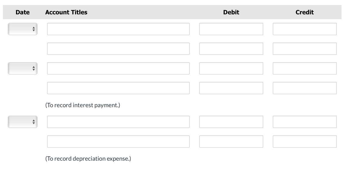 Date
Account Titles
(To record interest payment.)
(To record depreciation expense.)
Debit
Credit