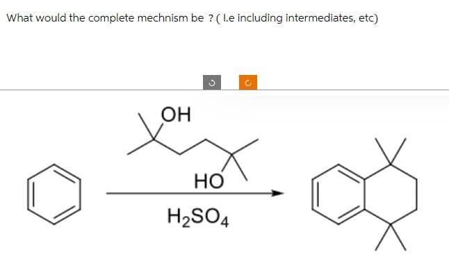 What would the complete mechnism be ? (I.e including intermediates, etc)
OH
HO
H2SO4
C