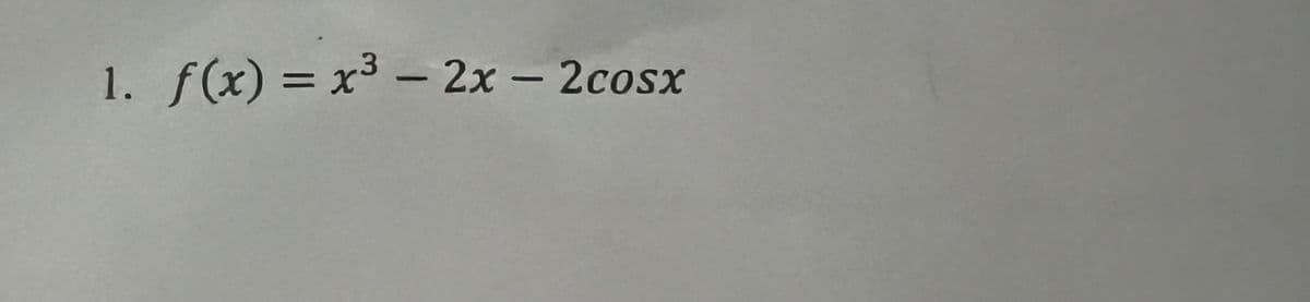 1. f(x) = x³ - 2x - 2cosx