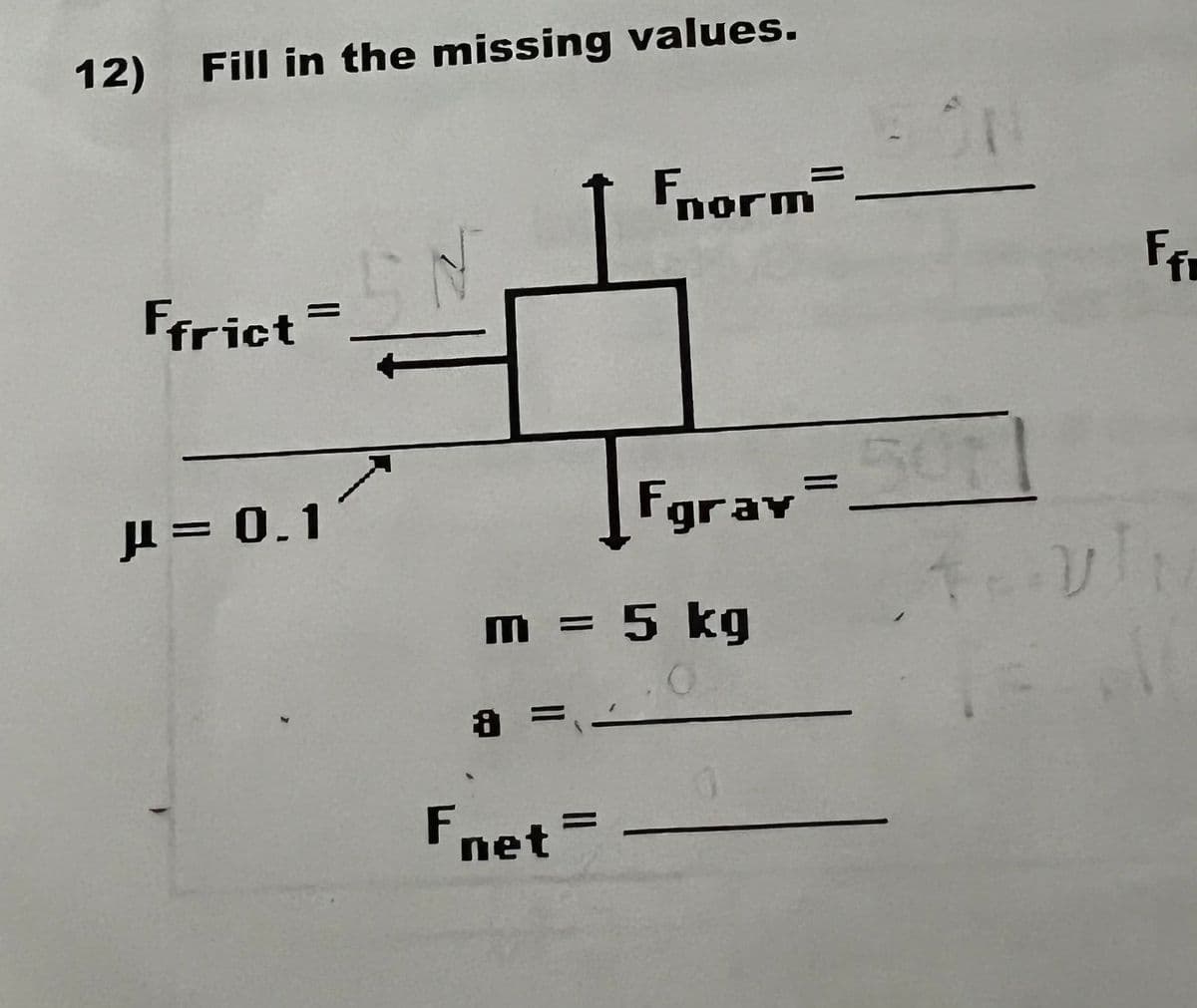 12) Fill in the missing values.
Ffrict=
μ = 0.1
8 =
m = 5 kg
Fnet
Fnorm
=
Fgrav
11
...v
Ffr