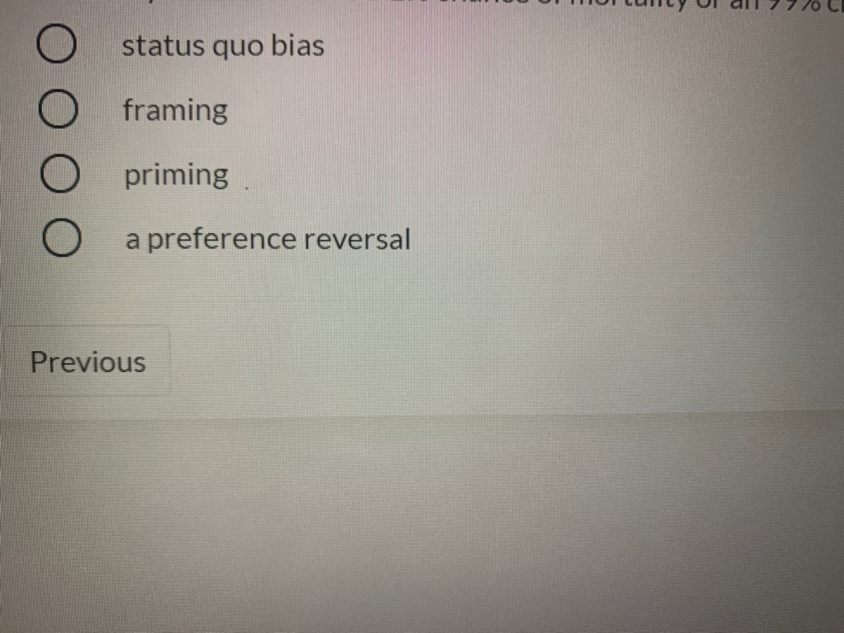 status quo bias
framing
O priming
a preference reversal
Previous
