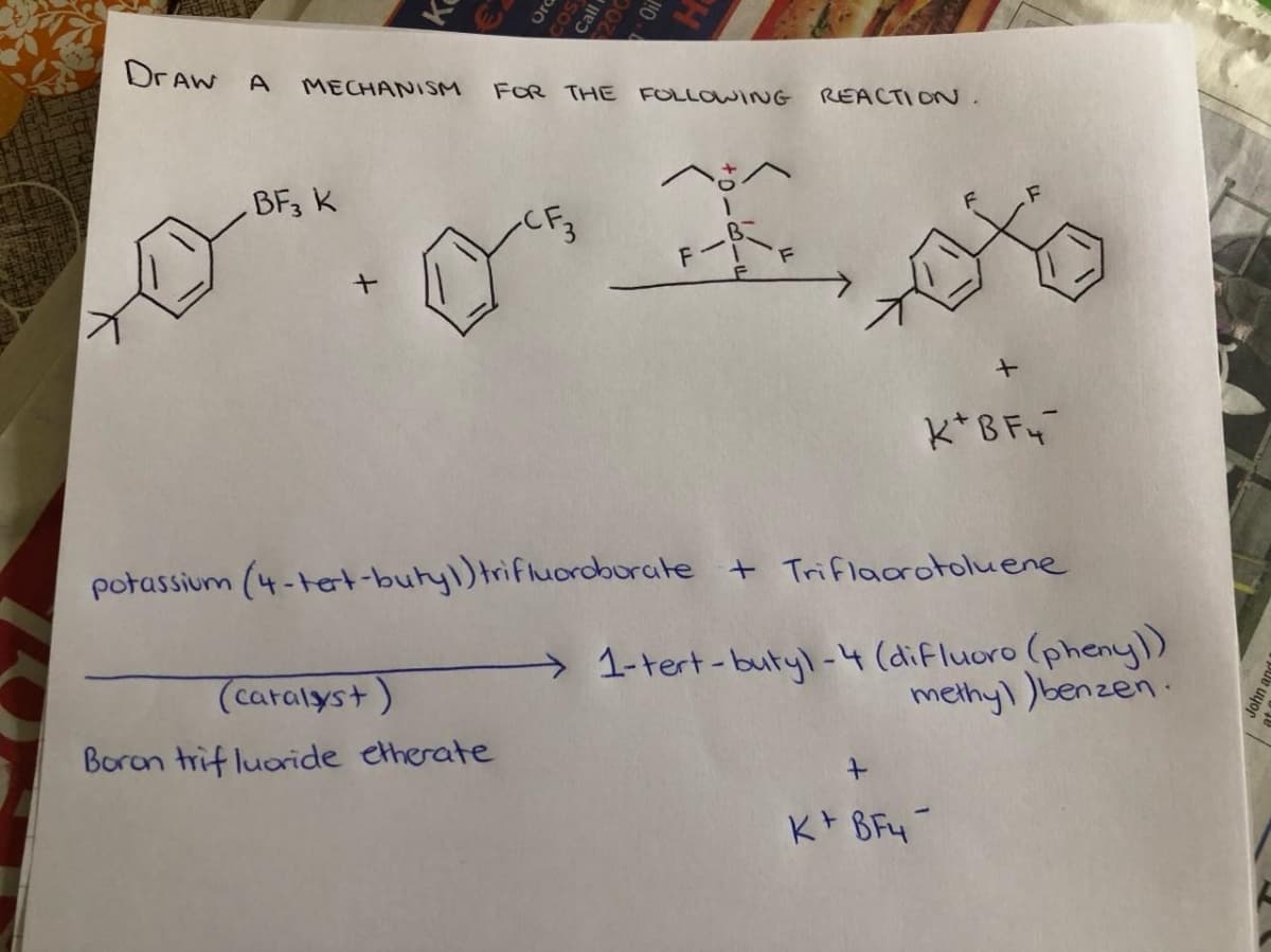 DrAW A
MECHANISM
FOR THE FOLLOWING
REACTI ON.
మ, సాం
BF3 K
K*B Fy
potassium (4-tet-butyl)trifluordorate + Triflaarotoluene
>1-tert-butyl -4 (difluoro (pheny))
methyl )benzen.
(caralyst)
Boran trif luoride etherate
K BFy-
