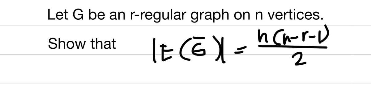 Let G be an r-regular graph on n vertices.
n (n-r-1)
Show that
2
|E (E)| =