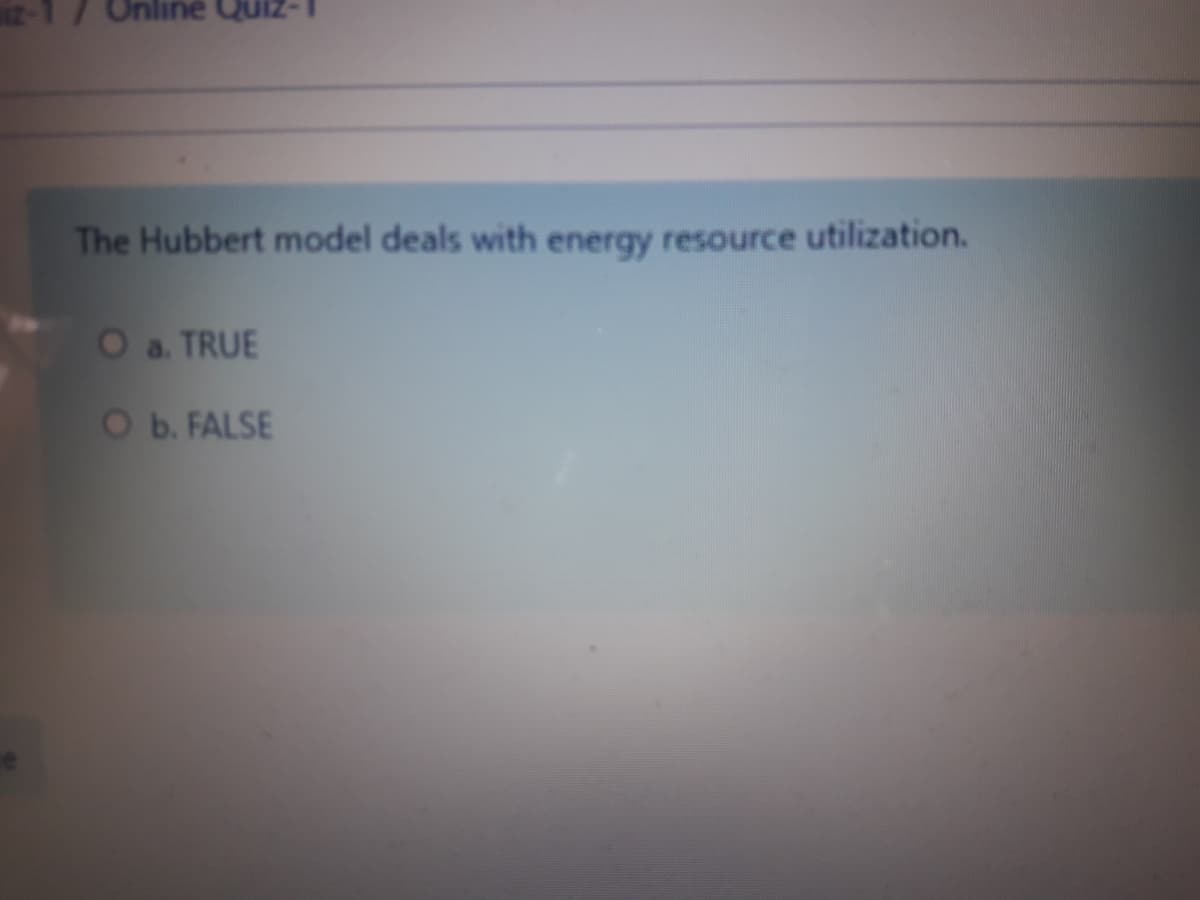 nline
The Hubbert model deals with energy resource utilization.
Oa. TRUE
O b. FALSE
