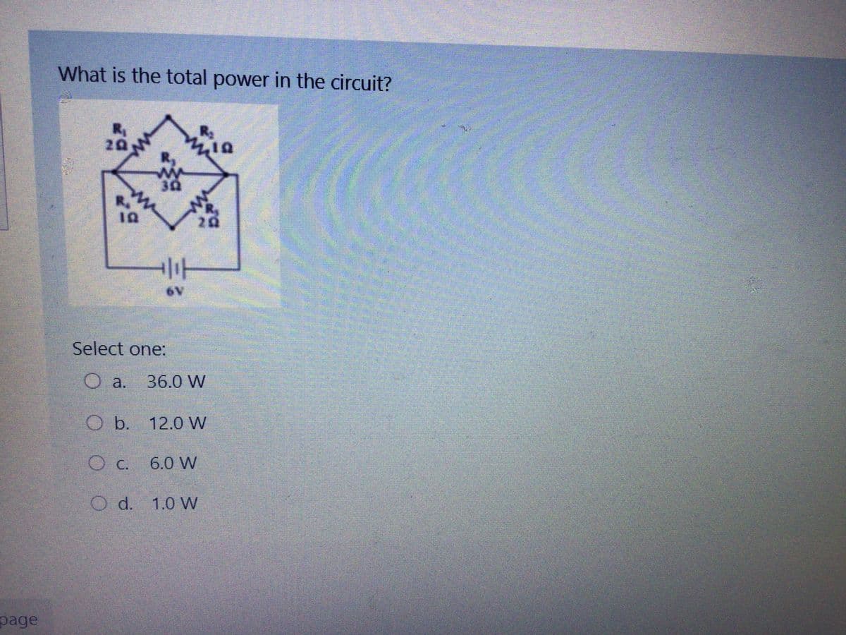 What is the total power in the circuit?
20
R.
6V
Select one:
O a.
36.0 W
O b.
b. 12.0 W
c.
6.0 W
O d. 1.0 W
page
