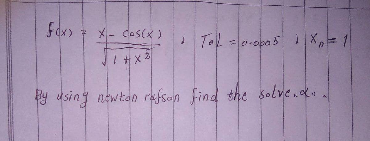 f(x)
X- Cos(X)
ToL = 0.0005 | X₁ = 1
√1 + x2
By using newton rafson find the solve.d».