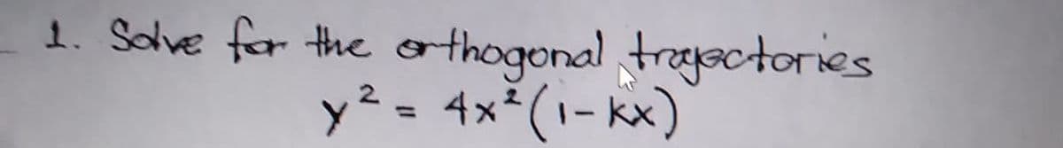 1. Solve for the orthogonal trgsctories
y² = 4x*(1- kx)
%3D
