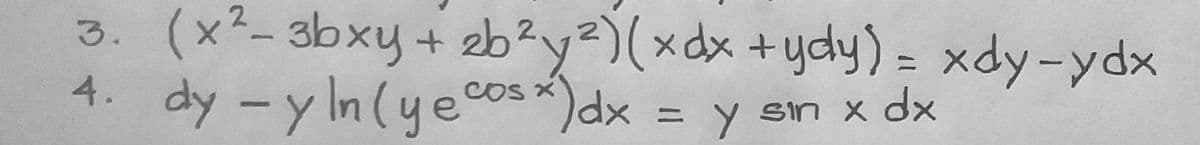 3. (x²- 3bxy+ 2eb?y)(xdx +ydy) = xdy-ydx
%3D
4. dy -y In(yecos *)dx
COS X
Y sin x dx
