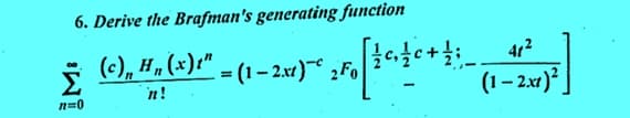 6. Derive the Brafman's generating function
(c)„ H„ (x)t” = (1 − 2xt) 2Fo
'n!
Σ
n=0
√[ 3² + 0 + + ² =
41²
(1-2.xt)²