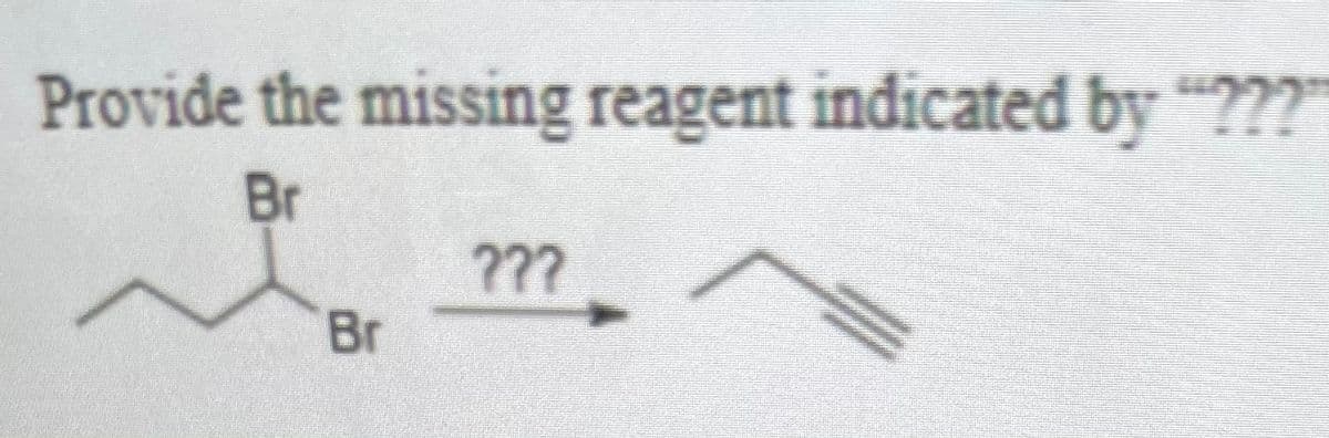Provide the missing reagent indicated by "???
Br
???
Br
