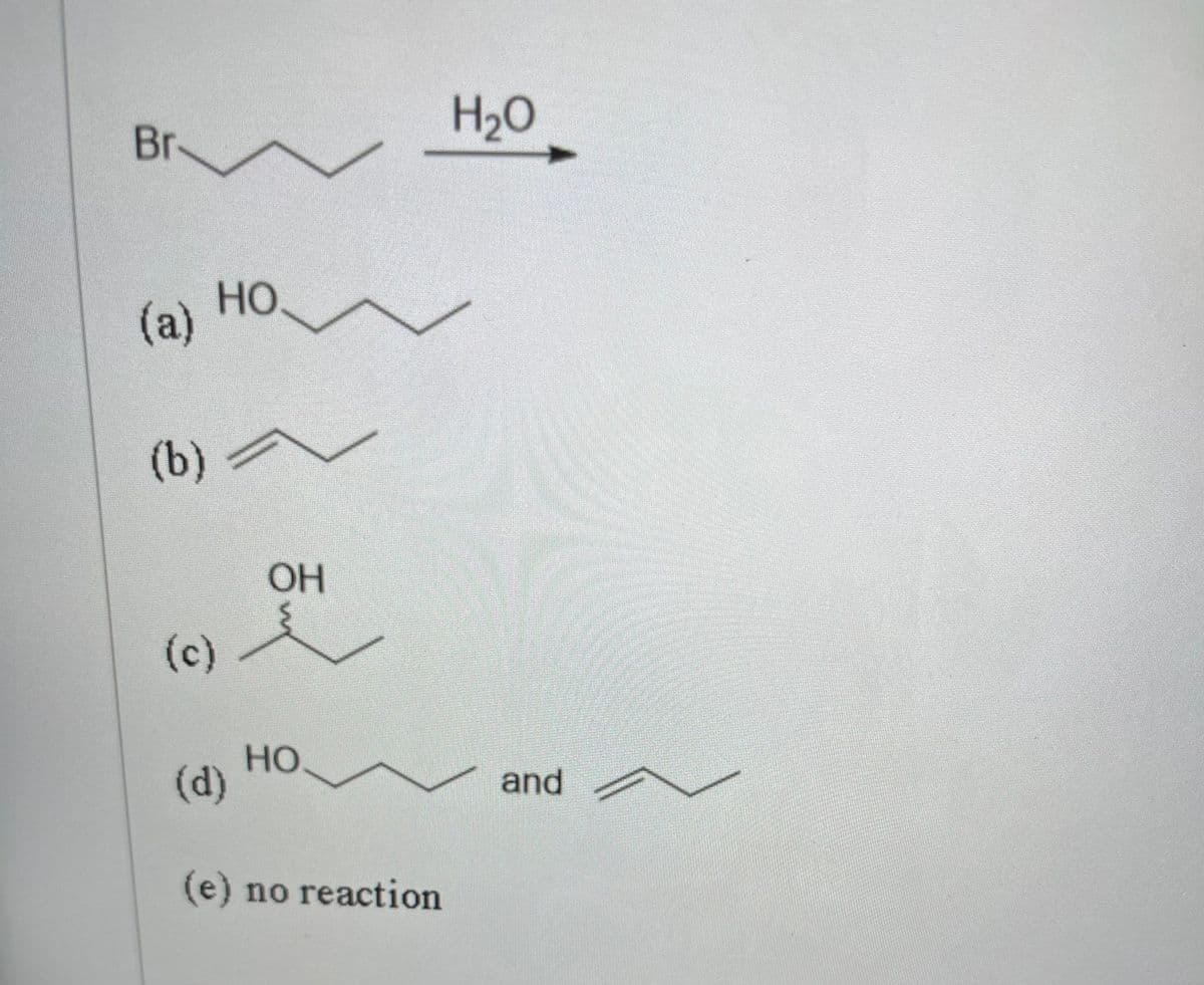 H2O
Br
но
(а)
(b)
OH
(с)
но
(d)
and
(e) no reaction
