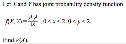 Let X and Y has joint probability density function
AX, Y) =
16 ,0<x<2,0<y<2.
Find V(X).
