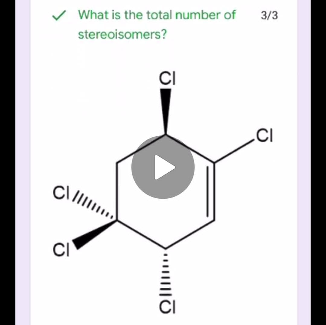 What is the total number of
3/3
stereoisomers?
CI
.CI
CI
