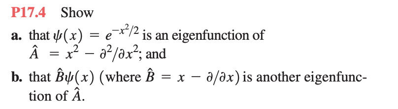 P17.4 Show
a. that (x) =
2
Â = x² - 0²/ax²; and
ex²/2 is an eigenfunction of
e
b. that B(x) (where Â = x − a/ax) is another eigenfunc-
tion of Â.