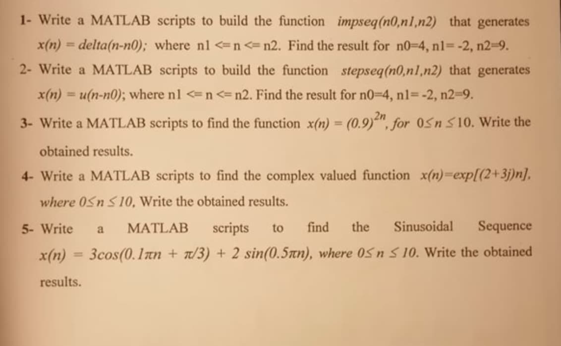 1- Write a MATLAB scripts to build the function impseq(n0,nl,n2) that generates
x(n) = delta(n-n0); where nl <=n<= n2. Find the result for n0-4, n13-2, n2-9.

