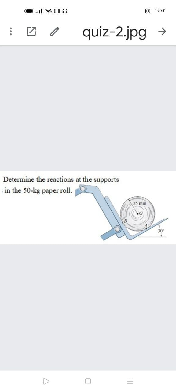 19:EY
quiz-2.jpg >
Determine the reactions at the supports
in the 50-kg paper roll.
35 mm
30°
II
