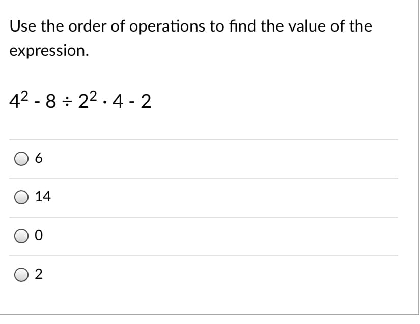 Use the order of operations to find the value of the
expression.
42 - 8 + 22 . 4 - 2
O 14
2
