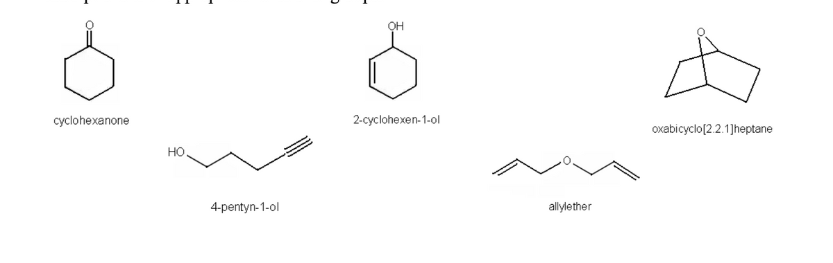 OH
cyclohexanone
2-cyclohexen-1-ol
oxabicyclo[2.2.1]heptane
но
4-pentyn-1-ol
allylether
