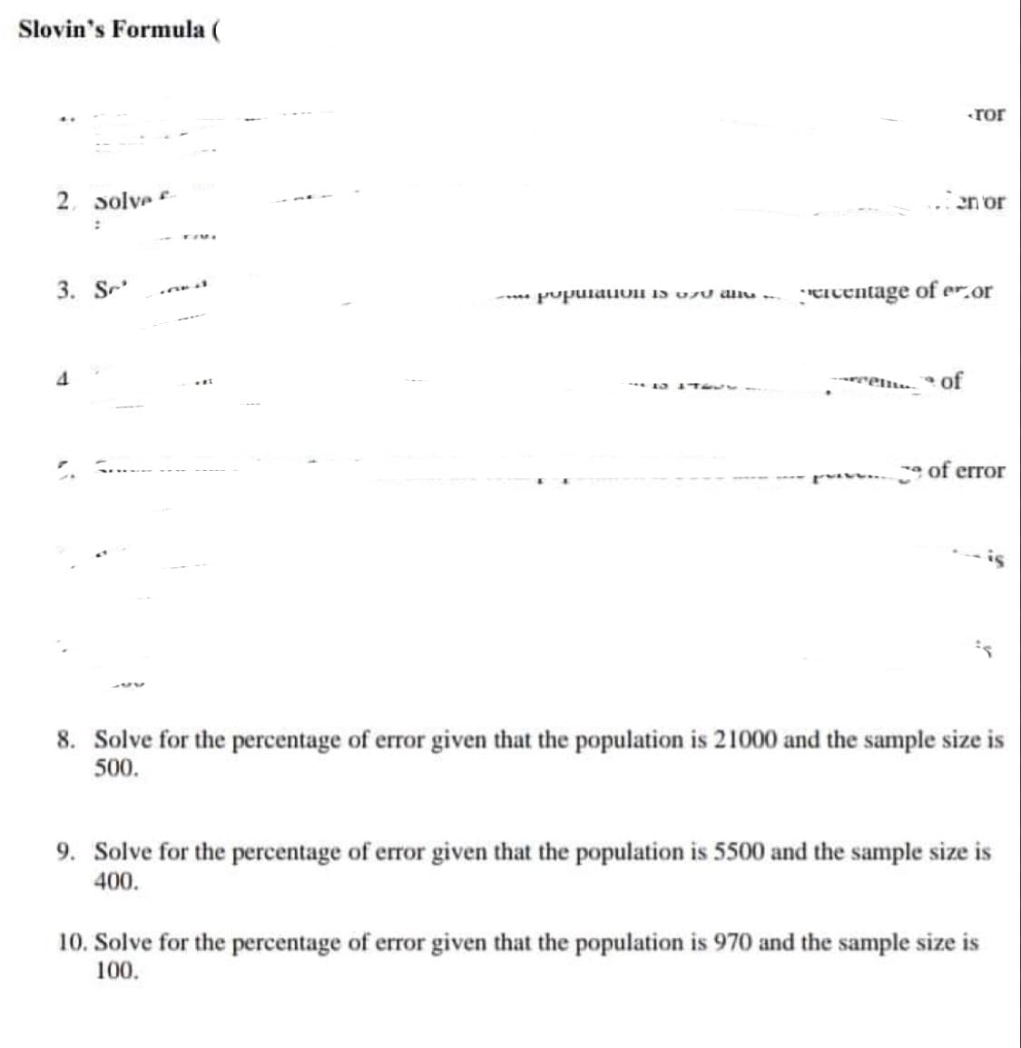 Slovin's Formula (
ТОГ
2. solve
:
en or
3. Sr
And
population is o alu...... percentage of er.or
-14TEUS
of
of error
8. Solve for the percentage of error given that the population is 21000 and the sample size is
500.
9. Solve for the percentage of error given that the population is 5500 and the sample size is
400.
10. Solve for the percentage of error given that the population is 970 and the sample size is
100.