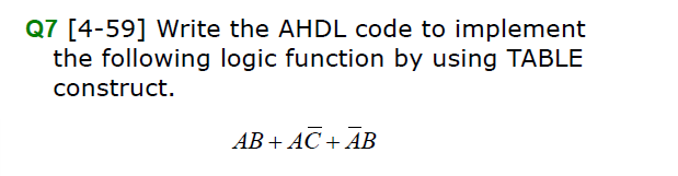 Q7 [4-59] Write the AHDL code to implement
the following logic function by using TABLE
construct.
AB + AC + AB
