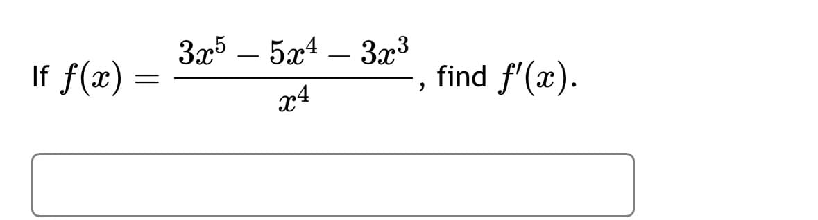 If f(x)
=
3x55x43x³
x4
"
find f'(x).