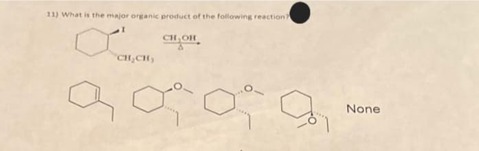 11) What is the major organic product of the following reaction?
I
CH₂OH
CH₂CH₂
None