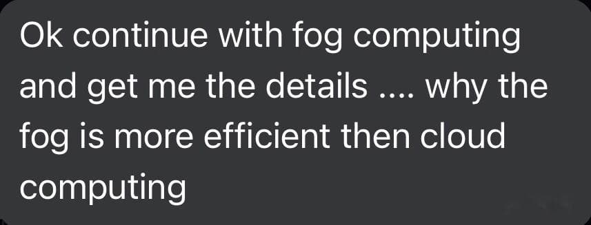 Ok continue with fog computing
and get me the details ... why the
fog is more efficient then cloud
computing
