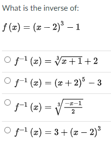 What is the inverse of:
f (x) = (x – 2)³ – 1
f1 (x) = Vx+1+2
O f-1 (x) = (0 + 2)% – 3
O g-1 (x)
-2-1
O f-1 (x) = 3 + (x – 2)°
