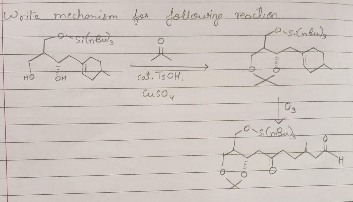 Write mechanism for following reaction
ansitin Bauls
Siln
HO
해
cat. Ts OH,
cu sou
-0-Si(nbu)z
o
X
03
سند
-SinBus