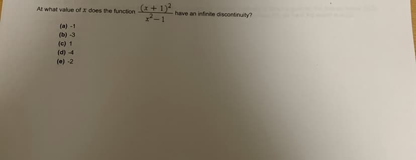 (x+ 1)?
*2-1
At what value of x does the function
have an infinite discontinuity?
(a) -1
(b) -3
(c) 1
(d) -4
(e) -2
