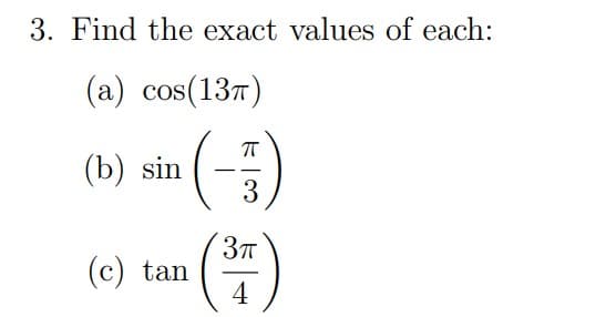 3. Find the exact values of each:
(a) cos(13)
(b) sin
(c) tan
π
3
(³7)
4
