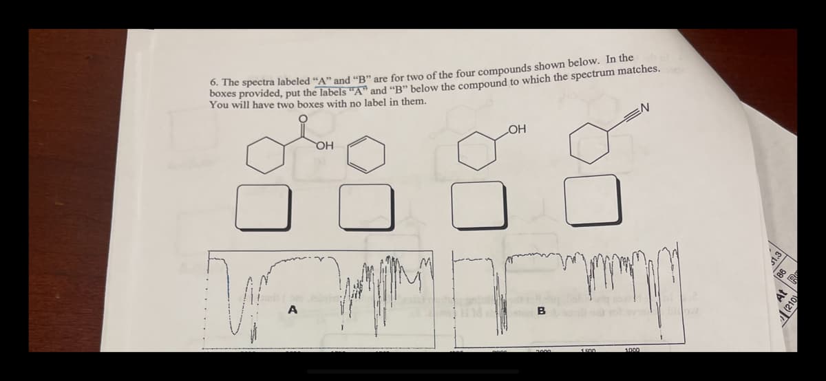6. The spectra labeled "A" and "B" are for two of the four compounds shown below. In the t
boxes provided, put the labels "A" and "B" below the compound to which the spectrum matches.c
You will have two boxes with no label in them.
OH
LOH
www.m
Listen B
EN
1500
1000
186
At
(210)