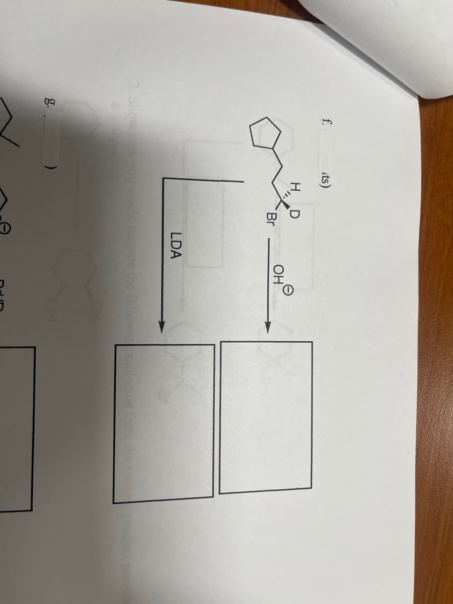 f.
2. Show
g.
its)
H,,
D
Br
LDA
OH
0
you would prepare the following molecule from th