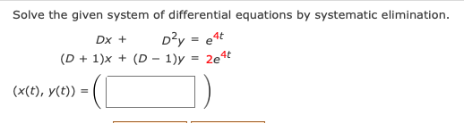Solve the given system of differential equations by systematic elimination.
D?y = e4t
2e4t
Dx +
(D + 1)x + (D – 1)y
(x(t), y(t)) =
%3!
