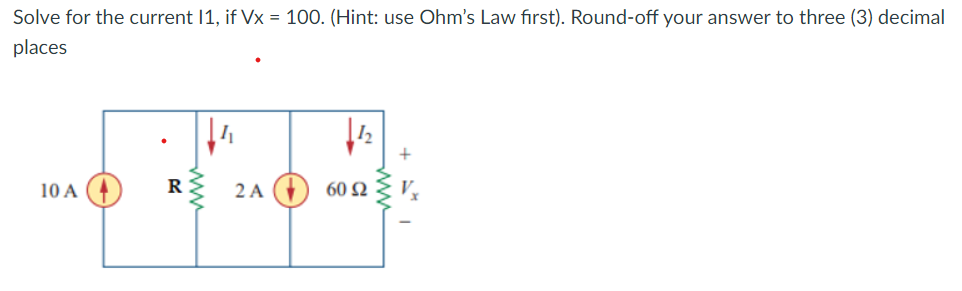 Solve for the current 1, if Vx = 100. (Hint: use Ohm's Law first). Round-off your answer to three (3) decimal
places
10 A
R
2 A (1
60 Ω .
